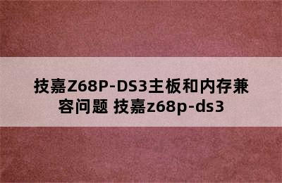 技嘉Z68P-DS3主板和内存兼容问题 技嘉z68p-ds3